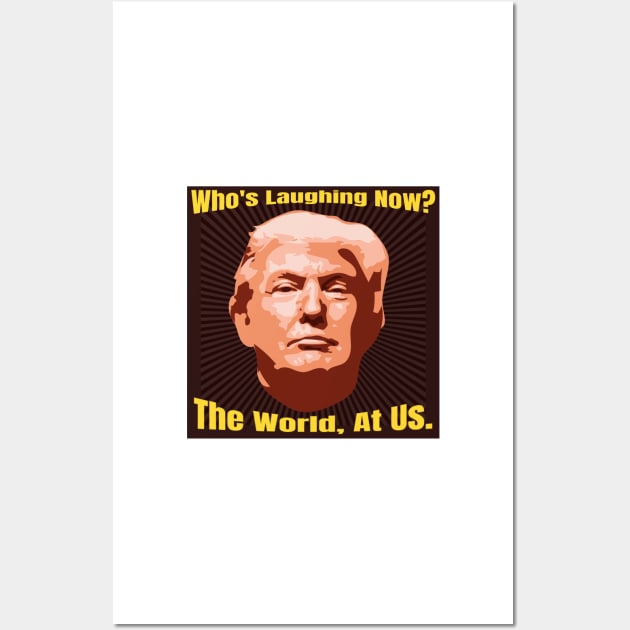 Funny The World is Laughing At Us Donald Trump Gifts Wall Art by gillys